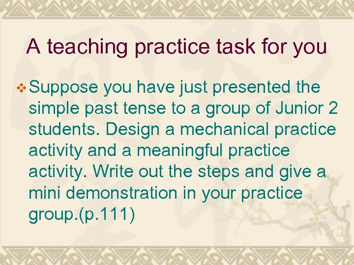 A teaching practice task for you v Suppose you have just presented the simple