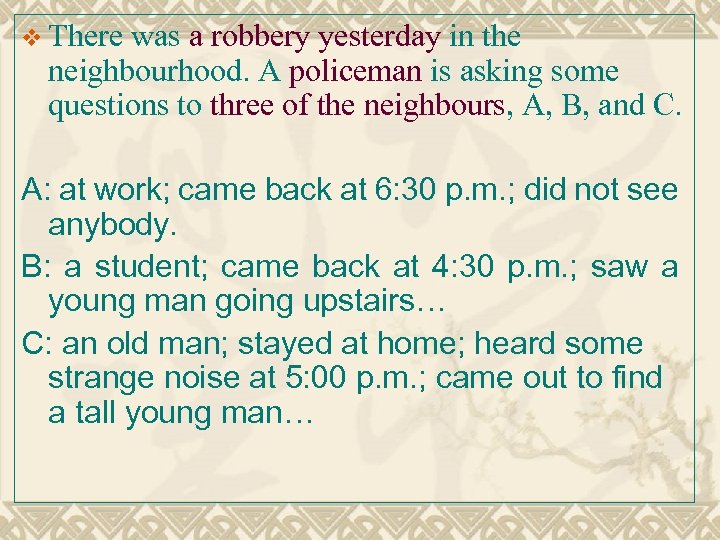 v There was a robbery yesterday in the neighbourhood. A policeman is asking some