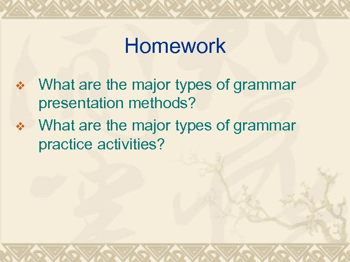 Homework v v What are the major types of grammar presentation methods? What are