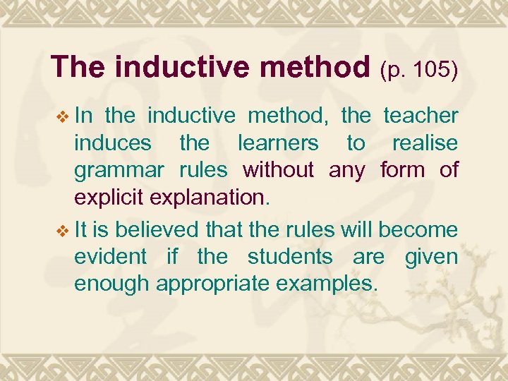 The inductive method (p. 105) v In the inductive method, the teacher induces the