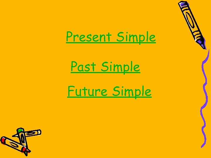 Present Simple Past Simple Future Simple 