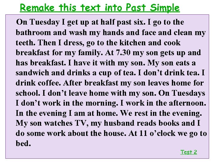 Remake this text into Past Simple On Tuesday I get up at half past