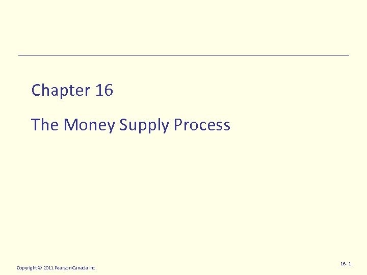 Chapter 16 The Money Supply Process Copyright 2011 Pearson Canada Inc. 16 - 1