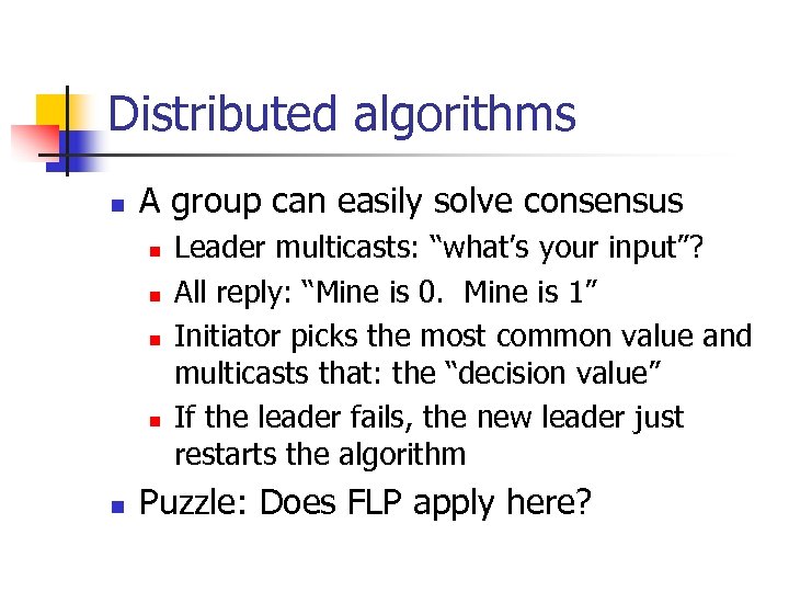 Distributed algorithms n A group can easily solve consensus n n n Leader multicasts: