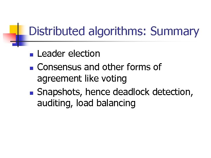 Distributed algorithms: Summary n n n Leader election Consensus and other forms of agreement