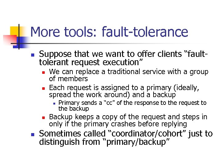 More tools: fault-tolerance n Suppose that we want to offer clients “faulttolerant request execution”