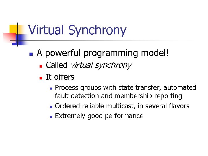 Virtual Synchrony n A powerful programming model! n n Called virtual synchrony It offers