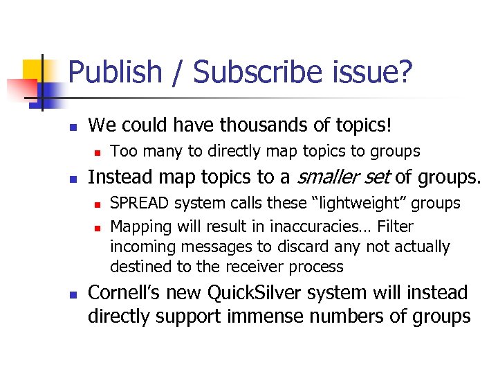 Publish / Subscribe issue? n We could have thousands of topics! n n Instead