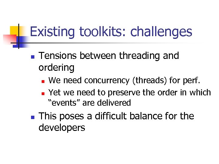 Existing toolkits: challenges n Tensions between threading and ordering n n n We need