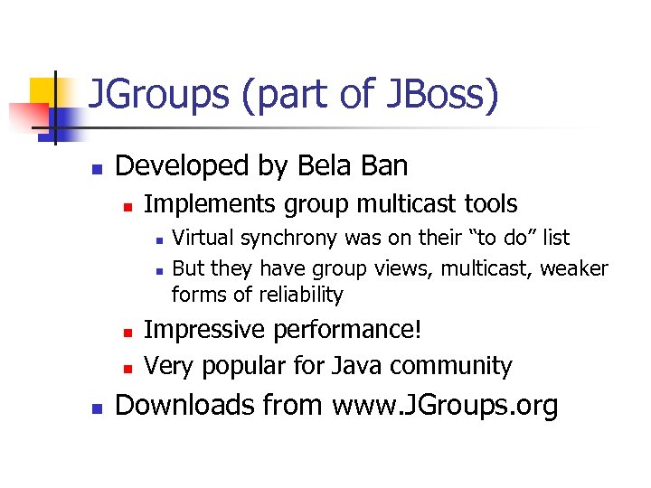 JGroups (part of JBoss) n Developed by Bela Ban n Implements group multicast tools
