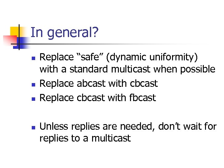 In general? n n Replace “safe” (dynamic uniformity) with a standard multicast when possible