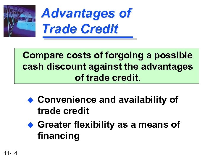 Advantages of Trade Credit Compare costs of forgoing a possible cash discount against the