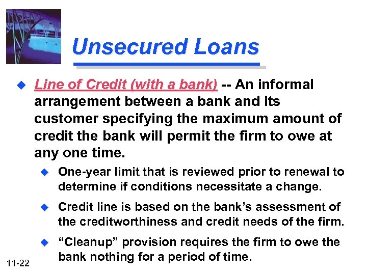Unsecured Loans u Line of Credit (with a bank) -- An informal arrangement between