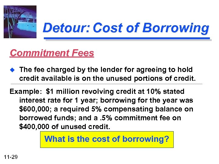 Detour: Cost of Borrowing Commitment Fees u The fee charged by the lender for
