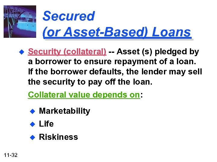 Secured (or Asset-Based) Loans u Security (collateral) -- Asset (s) pledged by a borrower