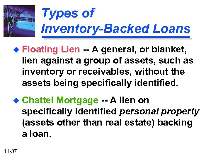 Types of Inventory-Backed Loans u Floating Lien -- A general, or blanket, lien against
