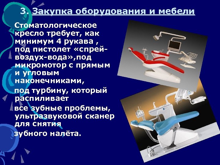 3. Закупка оборудования и мебели Стоматологическое кресло требует, как минимум 4 рукава , под