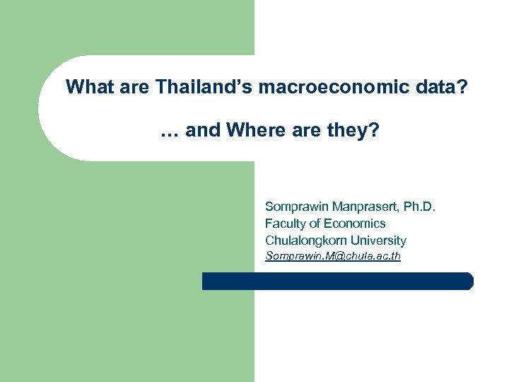 What are Thailand’s macroeconomic data? … and Where are they? Somprawin Manprasert, Ph. D.