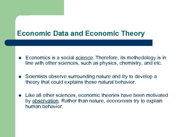 Economic Data and Economic Theory l Economics is a social science. Therefore, its methodology