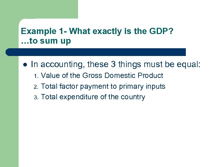 Example 1 - What exactly is the GDP? …to sum up l In accounting,