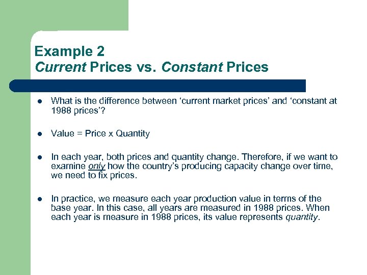 Example 2 Current Prices vs. Constant Prices l What is the difference between ‘current