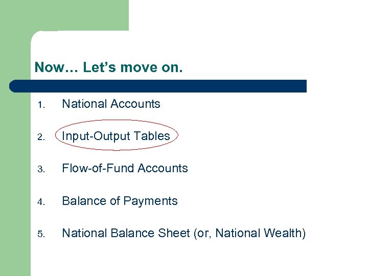 Now… Let’s move on. 1. National Accounts 2. Input-Output Tables 3. Flow-of-Fund Accounts 4.