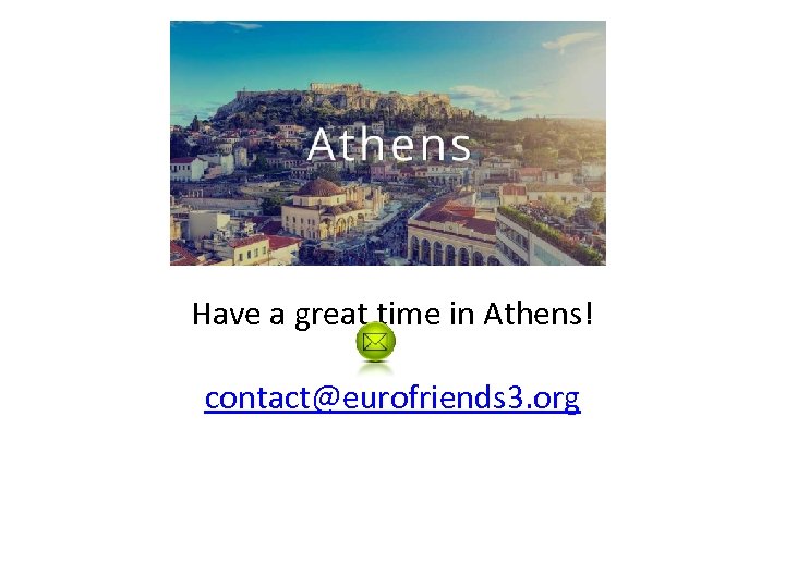 Have a great time in Athens! contact@eurofriends 3. org 