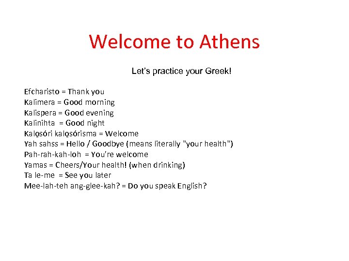 Welcome to Athens Let’s practice your Greek! Efcharisto = Thank you Kalimera = Good