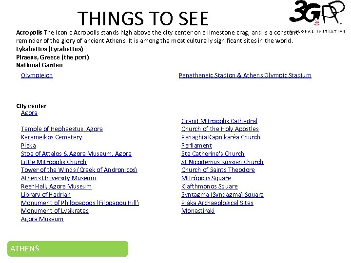 THINGS TO SEE Acropolis The iconic Acropolis stands high above the city center on