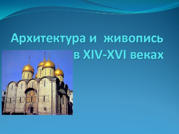 Архитектура и живопись в XIV-XVI веках 