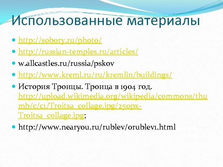 Использованные материалы http: //sobory. ru/photo/ http: //russian-temples. ru/articles/ w. allcastles. ru/russia/pskov http: //www. kreml.