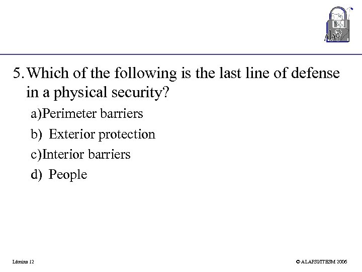 5. Which of the following is the last line of defense in a physical