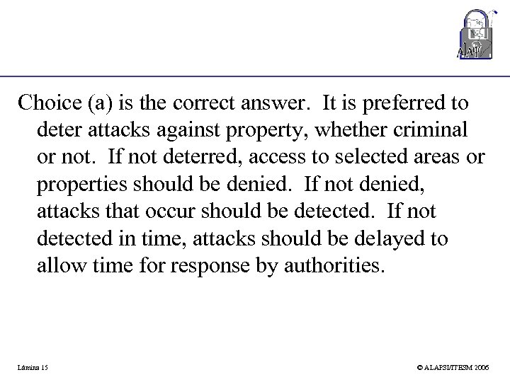 Choice (a) is the correct answer. It is preferred to deter attacks against property,