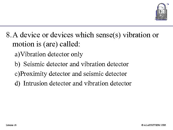 8. A device or devices which sense(s) vibration or motion is (are) called: a)Vibration