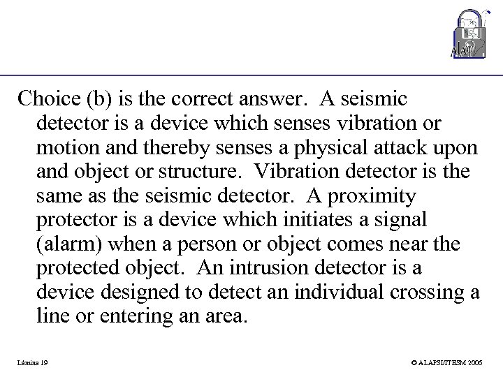 Choice (b) is the correct answer. A seismic detector is a device which senses