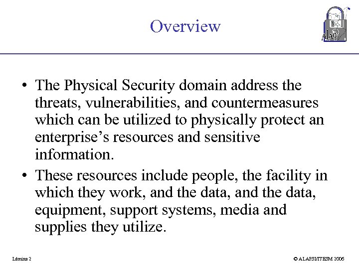 Overview • The Physical Security domain address the threats, vulnerabilities, and countermeasures which can