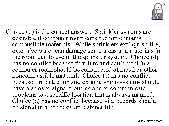 Choice (b) is the correct answer. Sprinkler systems are desirable if computer room construction