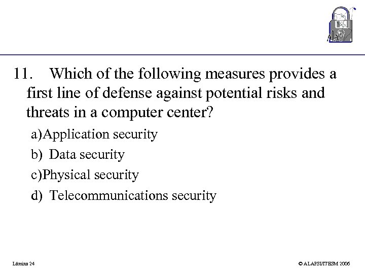 11. Which of the following measures provides a first line of defense against potential