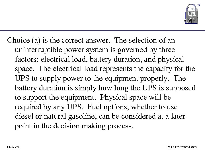 Choice (a) is the correct answer. The selection of an uninterruptible power system is