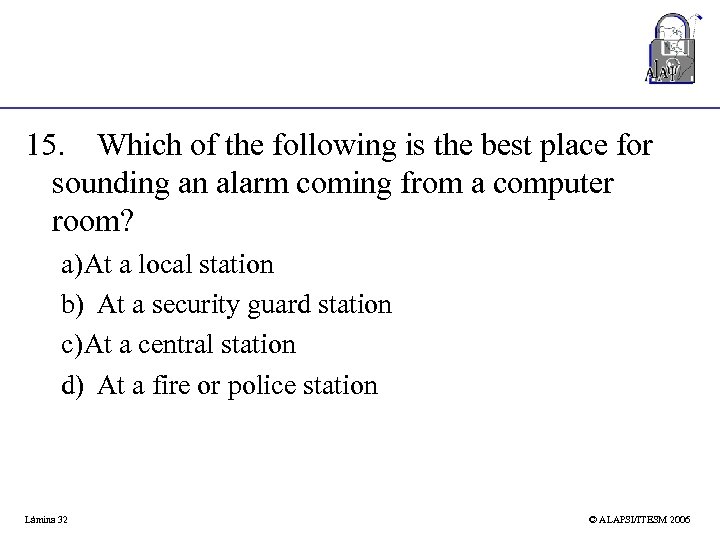 15. Which of the following is the best place for sounding an alarm coming