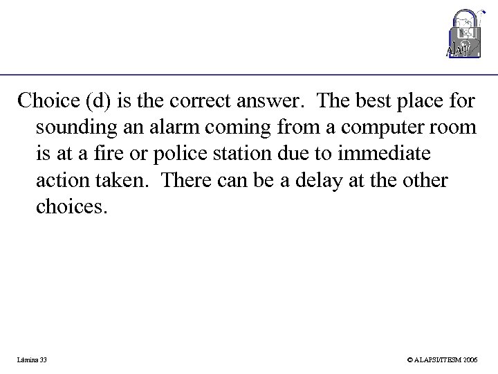 Choice (d) is the correct answer. The best place for sounding an alarm coming