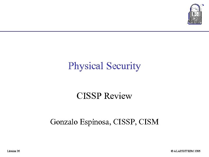Physical Security CISSP Review Gonzalo Espinosa, CISSP, CISM Lámina 36 © ALAPSI/ITESM 2006 