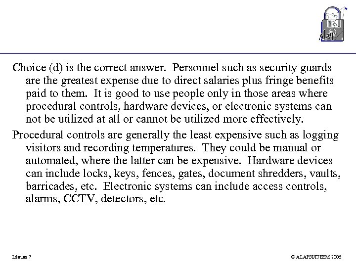 Choice (d) is the correct answer. Personnel such as security guards are the greatest