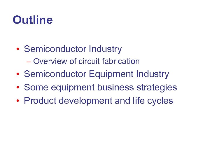 Outline • Semiconductor Industry – Overview of circuit fabrication • Semiconductor Equipment Industry •