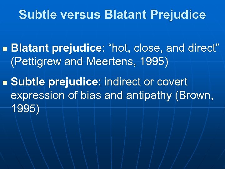 Subtle versus Blatant Prejudice n n Blatant prejudice: “hot, close, and direct” (Pettigrew and