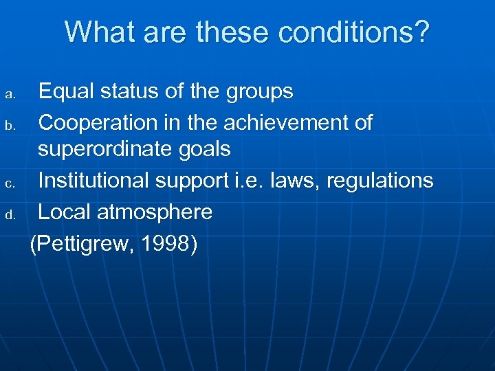 What are these conditions? a. b. c. d. Equal status of the groups Cooperation