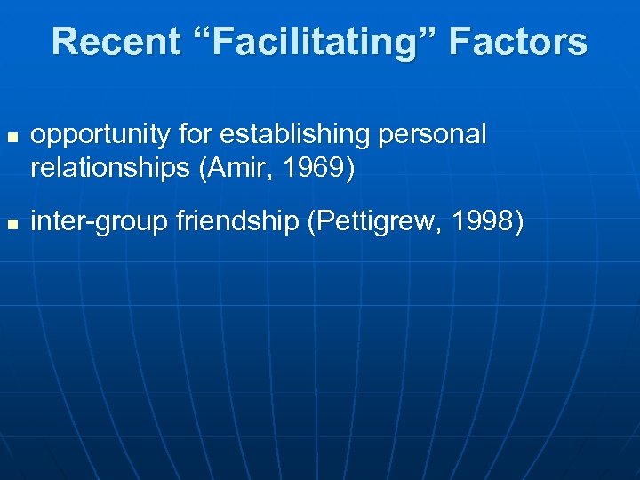 Recent “Facilitating” Factors n n opportunity for establishing personal relationships (Amir, 1969) inter-group friendship