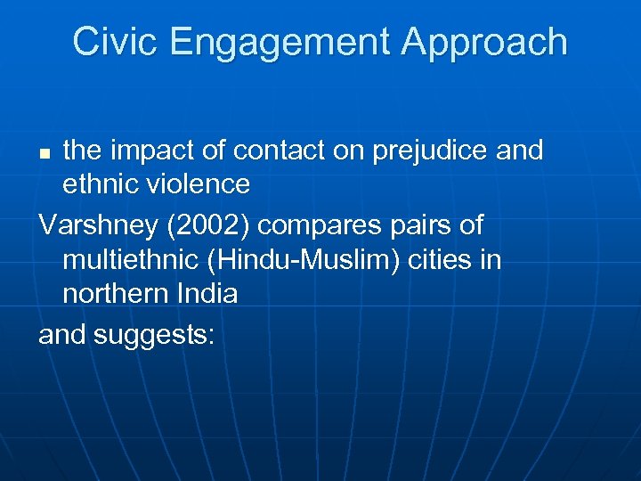 Civic Engagement Approach the impact of contact on prejudice and ethnic violence Varshney (2002)