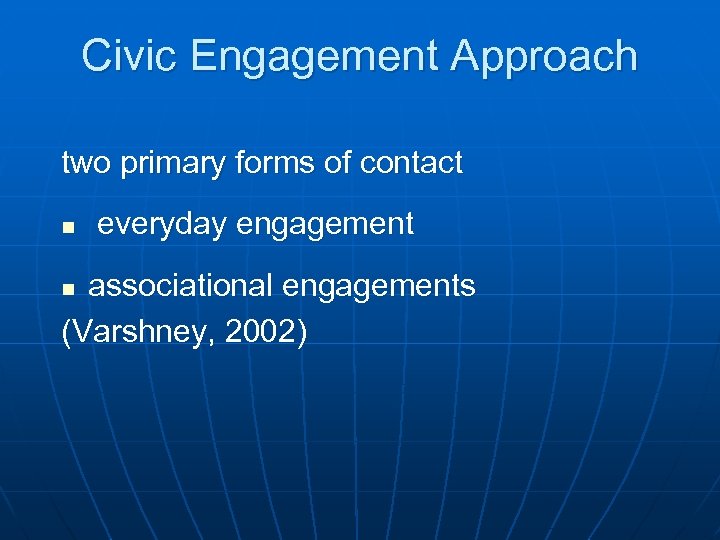 Civic Engagement Approach two primary forms of contact n everyday engagement associational engagements (Varshney,