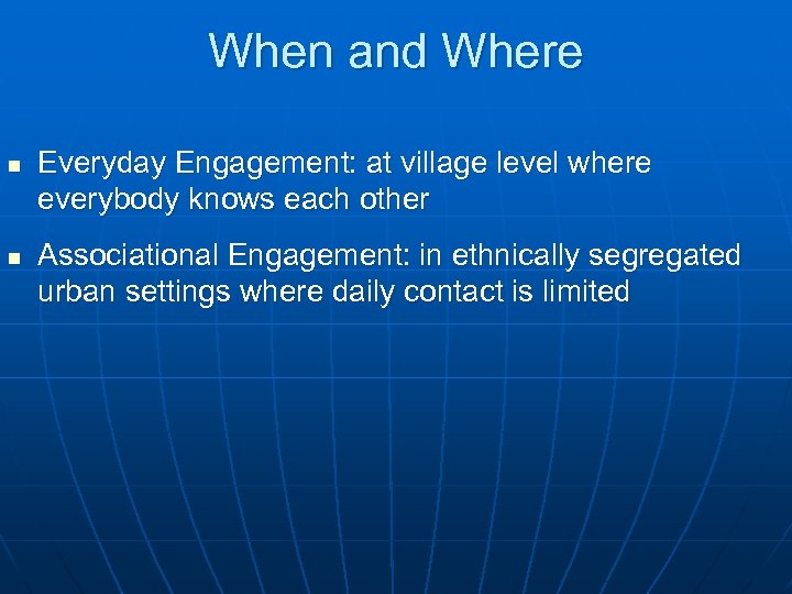 When and Where n n Everyday Engagement: at village level where everybody knows each